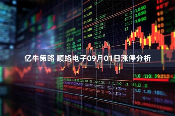 亿牛策略 顺络电子09月01日涨停分析