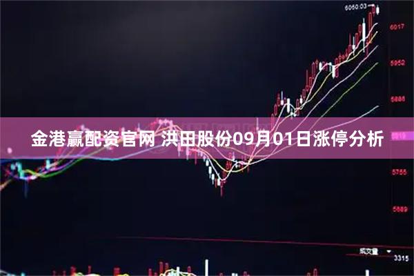 金港赢配资官网 洪田股份09月01日涨停分析